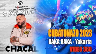 05 CUBATONAZO 2023 - CHACAL Show - Raka Raka - Yakarta - djkeypo's View 360