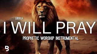 Prophetic Worship Music - I WILL PRAY Intercession Prayer Instrumental | EBUKA SONGS