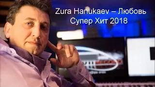 Zura Hanukaev – Любовь // Супер Хит 2018