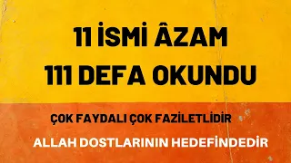 11 İSMİ ÂZAM 111 DEFA OKUNDU