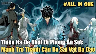 ALL IN ONE | Thiên Hạ Đệ Nhất Bị Phong Ấn Sức Mạnh Trở Thành Cậu Bé Sai Vặt Bá Đạo | Review Truyện