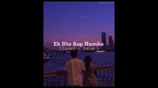Ek Din Aap Yu Humko - Kumar Sanu ; Alka Yagnik ( Slowed Reverb ) !!!