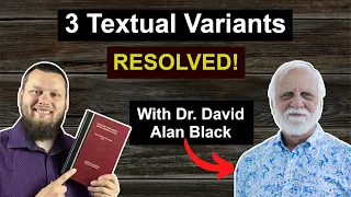 Reviewing three New Testament TEXTUAL VARIANTS with Dr. David Alan Black.