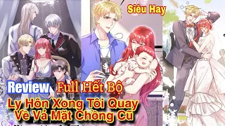 Full Hết Bộ💥Ly hôn xong tôi quay về vả mặt chồng cũ//Review truyện tranh//ngôn tình hay//tổng tài