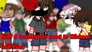 Fnaf 4 tormentors react to Micheal +evan  [1/2]