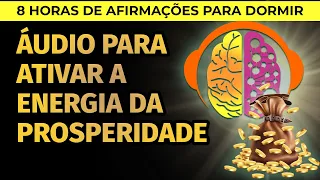 ÁUDIO PARA ATIVAR A PROSPERIDADE | 8 HORAS DE AFIRMAÇÕES PARA OUVIR DORMINDO