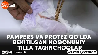 Xayrli Oqshom - PAMPERS VA PROTEZ QO'LDA BEKITILGAN NOQONUNIY TILLA TAQINCHOQLAR