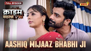 Aashiq Mijaaz Bhabhi Ji | Crime Files - FULL EPISODE | नई कहानी | Ravi Kishan | Ishara