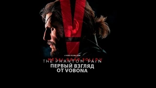 Metal Gear Solid V: The Phantom Pain - Первый взгляд - Очень Захватывающее Начало