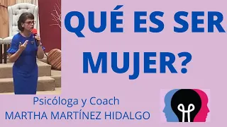 QUÉ ES SER MUJER? Psicologa y Coach Martha Martinez Hidalgo