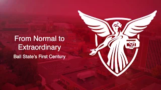 From Normal to Extraordinary: Ball State’s First Century