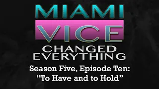 Miami Vice Changed Everything S05E10: To Have and to Hold