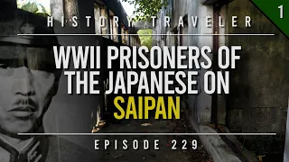 WWII Prisoners of the Japanese on SAIPAN | History Traveler Episode 229