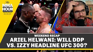 Ariel Helwani: Will DDP vs. Izzy Headline UFC 300? | The MMA Hour