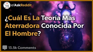 ¿Cuál Es La Teoría Más Aterradora Conocida Por El Hombre? - Reddit Pregunta