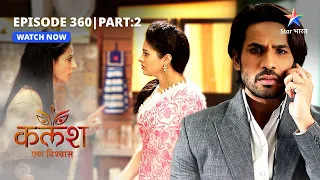 FULL EPISODE-360 Part 02 | Kalash Ek Vishwaas | Nivedita ko aaya Monty par gussa | कलश एक विश्वास