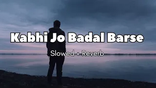 Kabhi Jo Badal Barse [ Slowed + Reverb ] Full Song