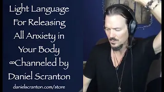 Light Language for Releasing All Anxiety in Your Body ∞Channeled by Daniel Scranton