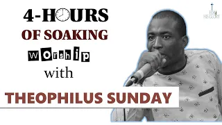 4 HOURS + OF SOAKING & RELAXING WORSHIP and PRAYER WITH THEOPHILUS SUNDAY
