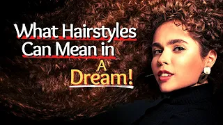 What Hairstyles Can Mean in a Dream/Dreams About Hair!