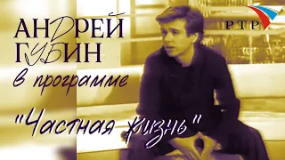 Андрей Губин в программе «Частная жизнь» /фрагмент/ 2005 год