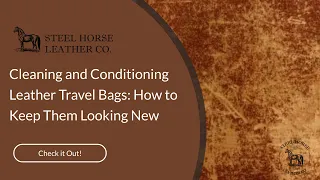Cleaning and Conditioning Leather Travel Bags: How to Keep Them Looking New