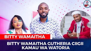 BITTY WAMAITHA GUTHERIA CIIGII KAMAU WA WATORIA