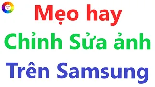 9 Mẹo Chỉnh Sửa Ảnh Siêu Đẹp Trên Samsung