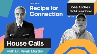 House Calls with Dr. Vivek Murthy | 6.29.22 | Episode 1: Recipe for Connection