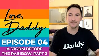 Love, Daddy - Ep. 04 🌈 INSPIRING Gay Dads • A Storm Before the Rainbow, Part 2