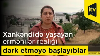 Xankəndidə yaşayan ermənilər reallığı dərk etməyə başlayıblar