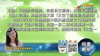 07072021時事觀察 -- 余非 ：不隨炒作起舞，取回自己節奏；介紹文藝晚會《偉大征程》和楊利偉文章（太空下望見到長城嗎？）