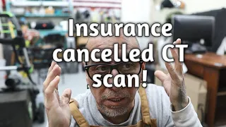 Insurance cancelled CT scan!