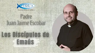 Los Discípulos de Emaús - Padre Juan Jaime Escobar
