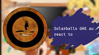 Solarballs GHE au react to...//Wip- 👍//Vars- and probably gringe.