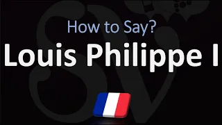 How to Pronounce Louis Philippe I? (CORRECTLY)