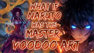 What If Naruto was Master of Voodoo arts