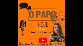 O PAPO HOJE É COM JOELMA GOMES