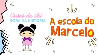 A escola do Marcelo - Coisas da Val/Hora da História