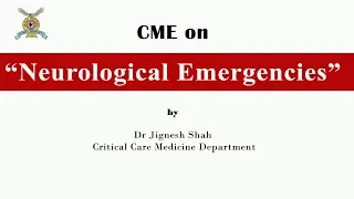 CME on “Neurological Emergencies”  Dr Jignesh Shah, Critical Care Medicine Department