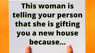 This woman is telling your person that she is gifting you a new house because... Universe message