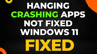 Hanging or Crashing Apps Not Fixed Windows 11