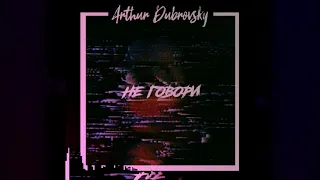 Arthur Dubrovsky - Не Говори [Official Video]