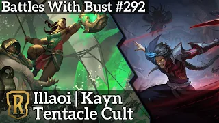 Battles with Bust #292 - Illaoi Kayn - Tentacle Cult - Legends of Runeterra