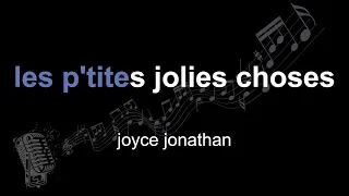 joyce jonathan | les p'tites jolies choses | lyrics | paroles | letra |