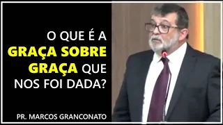 O que é a graça sobre graça que nos foi dada? - Pr. Marcos Granconato