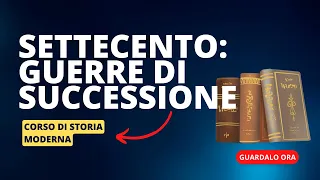 3. Il Settecento: le guerre di successione (spagnola, polacca e austriaca)