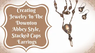 Creating Jewelry in the Downton Abbey Style, Stacked Caps Earrings