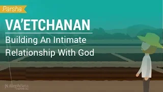 Parshat Va'etchanan: Building An Intimate Relationship With God