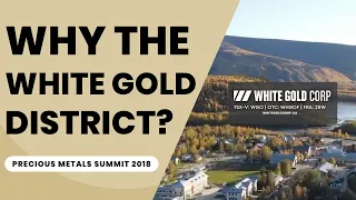 Why the White Gold District in the Yukon ? (Precious Metals Summit 2018)